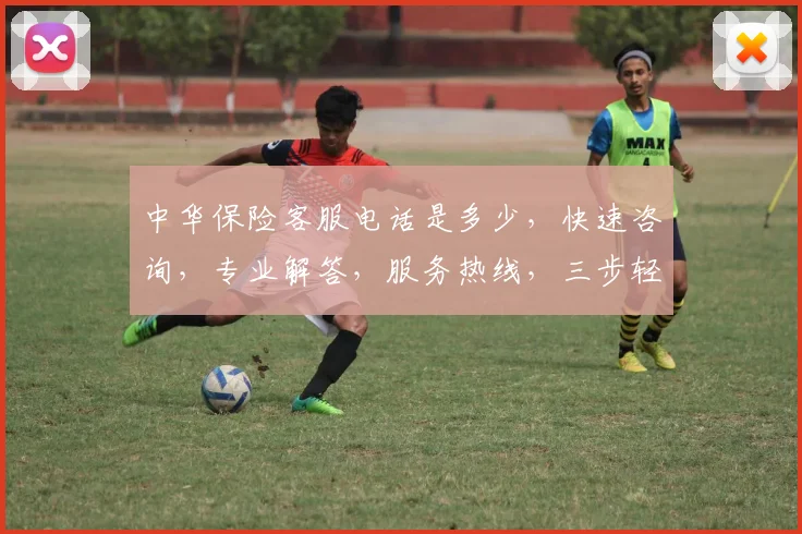 中华保险客服电话是多少，快速咨询，专业解答，服务热线，三步轻松解决疑问，一触即达