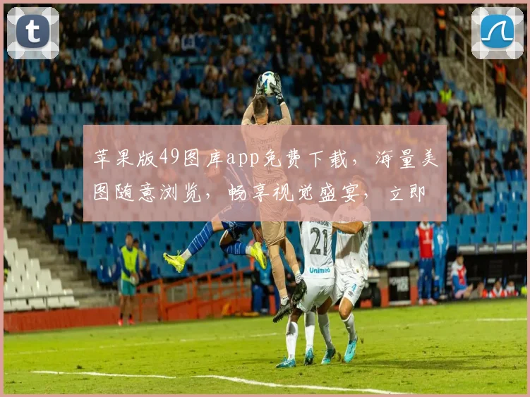 苹果版49图库app免费下载，海量美图随意浏览，畅享视觉盛宴，立即下载体验